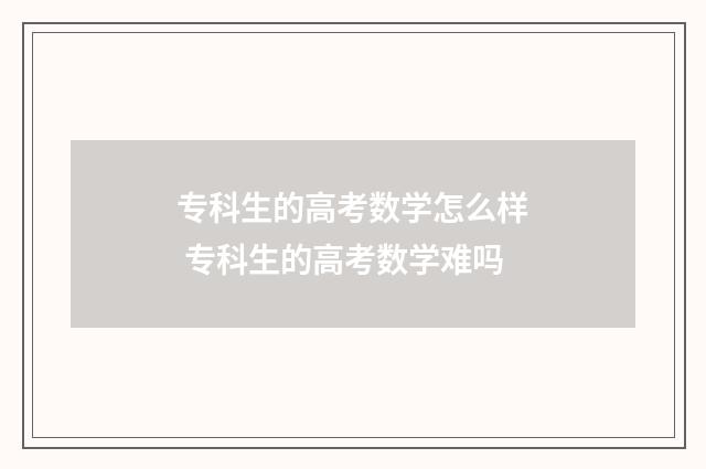专科生的高考数学怎么样 专科生的高考数学难吗