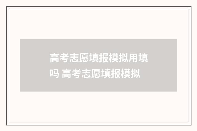 高考志愿填报模拟用填吗 高考志愿填报模拟