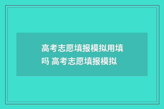 高考志愿填报模拟用填吗 高考志愿填报模拟