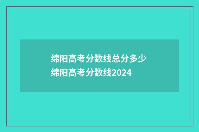 绵阳高考分数线总分多少 绵阳高考分数线2024