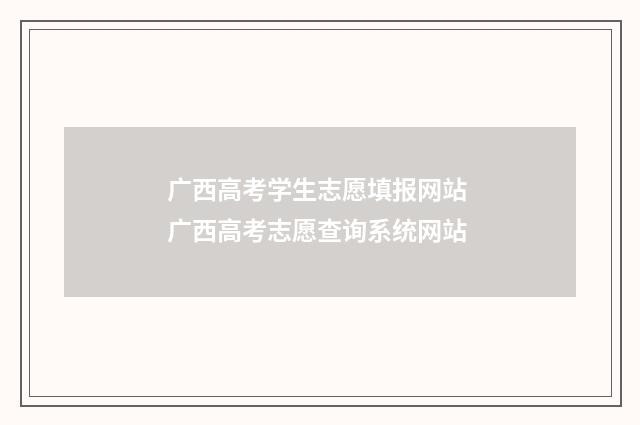 广西高考学生志愿填报网站 广西高考志愿查询系统网站