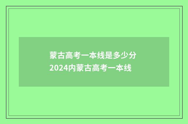 蒙古高考一本线是多少分 2024内蒙古高考一本线