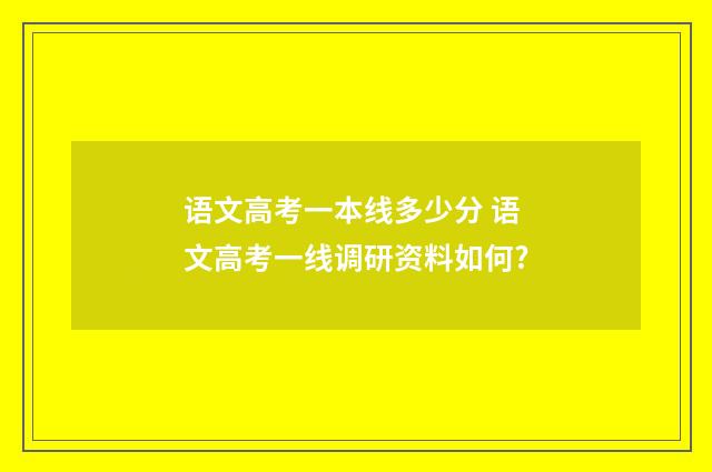 语文高考一本线多少分 语文高考一线调研资料如何?