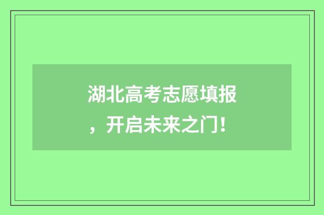 湖北高考志愿填报，开启未来之门！