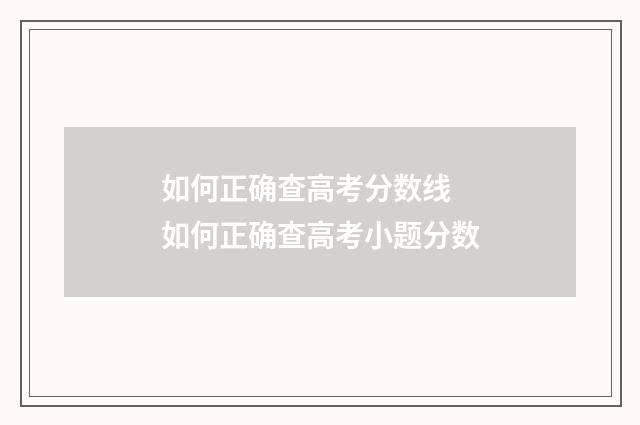 如何正确查高考分数线 如何正确查高考小题分数
