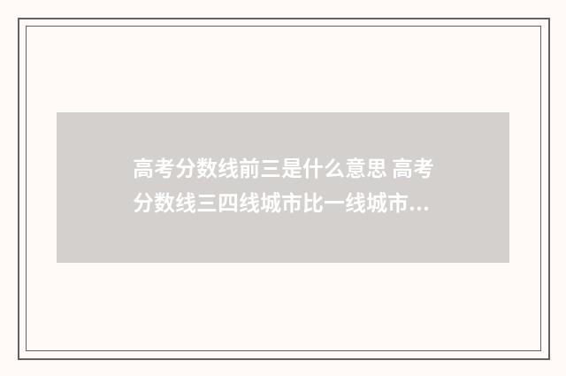高考分数线前三是什么意思 高考分数线三四线城市比一线城市高还是低呢?