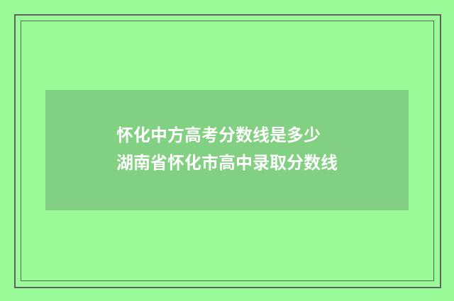 怀化中方高考分数线是多少 湖南省怀化市高中录取分数线