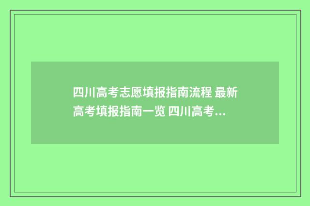 四川高考志愿填报指南流程 最新高考填报指南一览 四川高考志愿填报指南手册