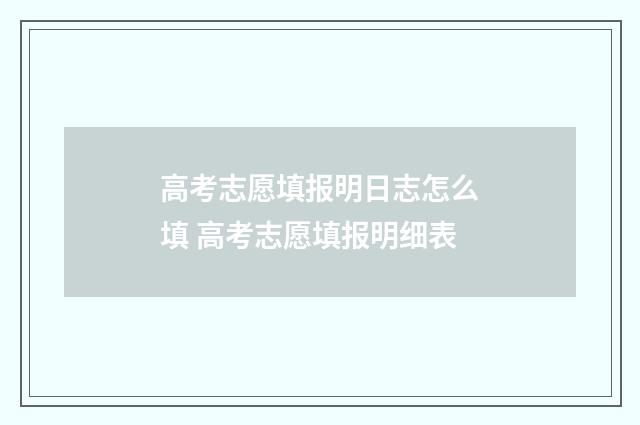 高考志愿填报明日志怎么填 高考志愿填报明细表