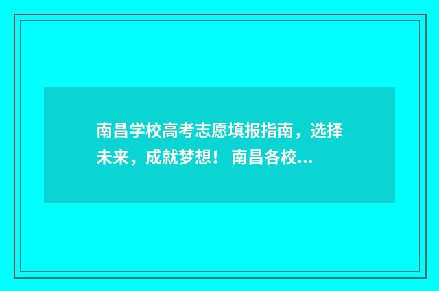 南昌学校高考志愿填报指南，选择未来，成就梦想！ 南昌各校高考喜报