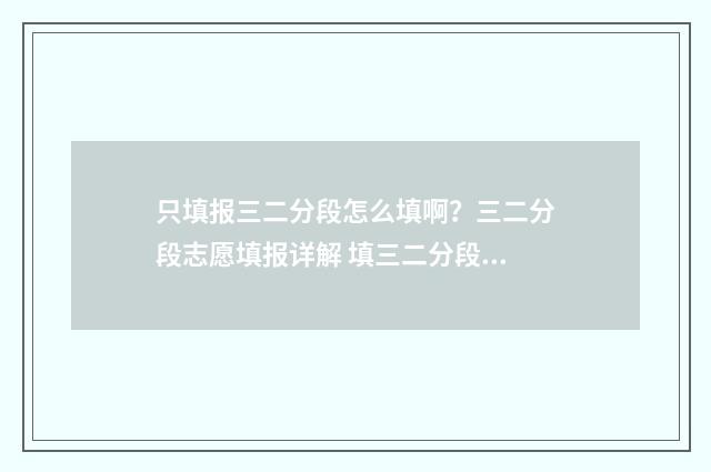只填报三二分段怎么填啊？三二分段志愿填报详解 填三二分段要服从调剂吗