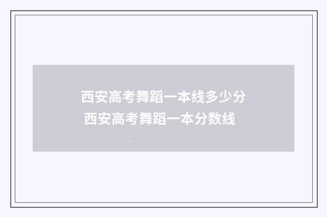 西安高考舞蹈一本线多少分 西安高考舞蹈一本分数线