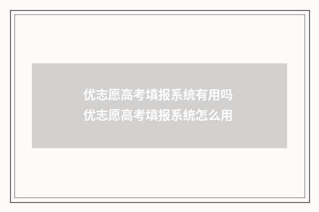 优志愿高考填报系统有用吗 优志愿高考填报系统怎么用