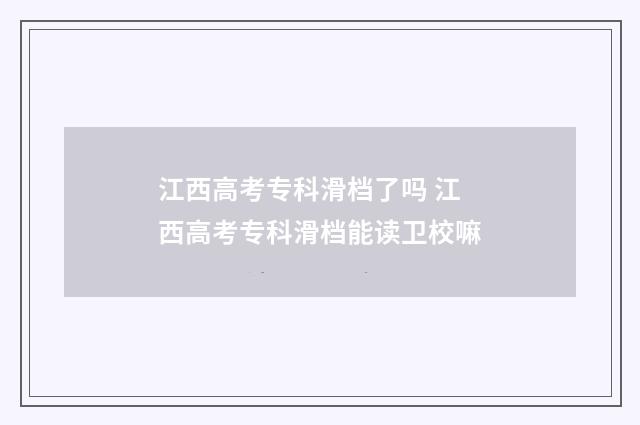 江西高考专科滑档了吗 江西高考专科滑档能读卫校嘛