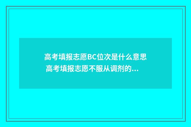 高考填报志愿BC位次是什么意思 高考填报志愿不服从调剂的后果