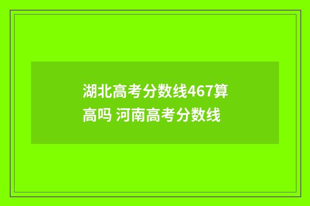 湖北高考分数线467算高吗 河南高考分数线