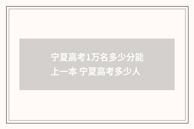 宁夏高考1万名多少分能上一本 宁夏高考多少人