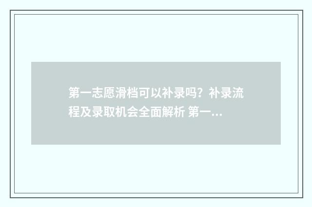 第一志愿滑档可以补录吗?补录流程及录取机会全面解析 第一志愿滑档可以补录吗