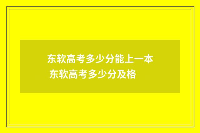 东软高考多少分能上一本 东软高考多少分及格