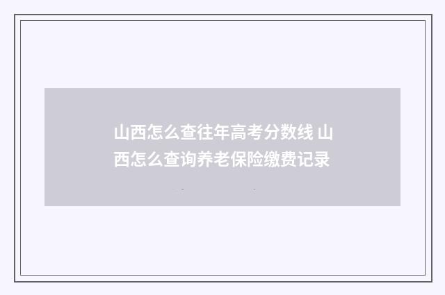 山西怎么查往年高考分数线 山西怎么查询养老保险缴费记录