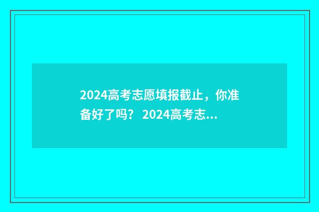 2024高考志愿填报截止,你准备好了吗? 2024高考志愿填报指南书籍