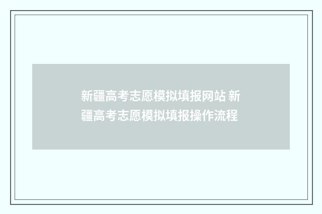 新疆高考志愿模拟填报网站 新疆高考志愿模拟填报操作流程