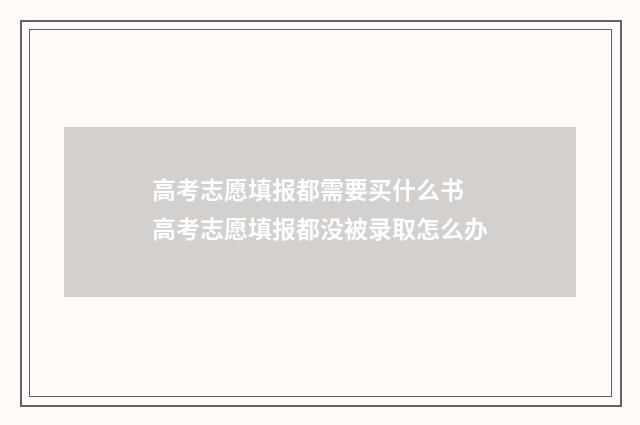 高考志愿填报都需要买什么书 高考志愿填报都没被录取怎么办