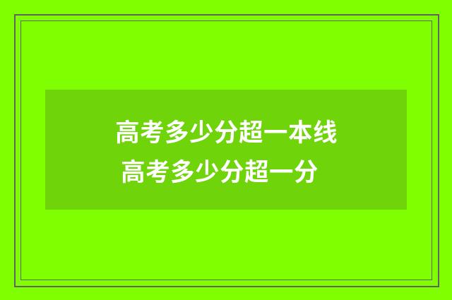 高考多少分超一本线 高考多少分超一分