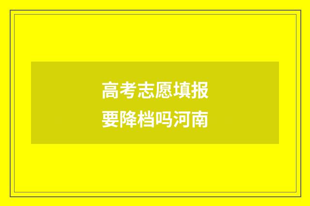 高考志愿填报要降档吗河南