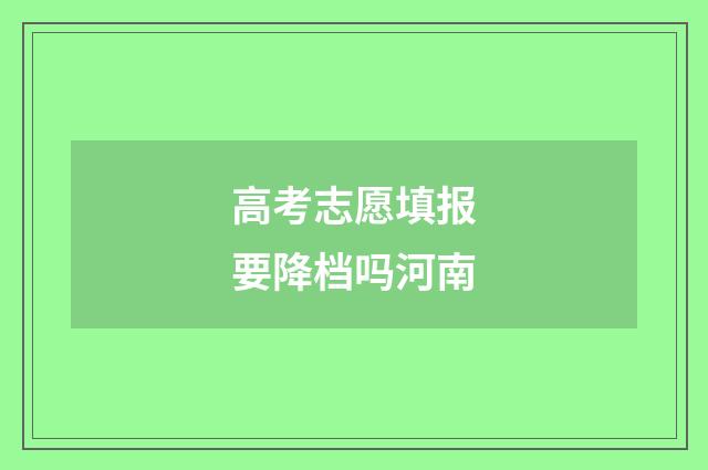 高考志愿填报要降档吗河南