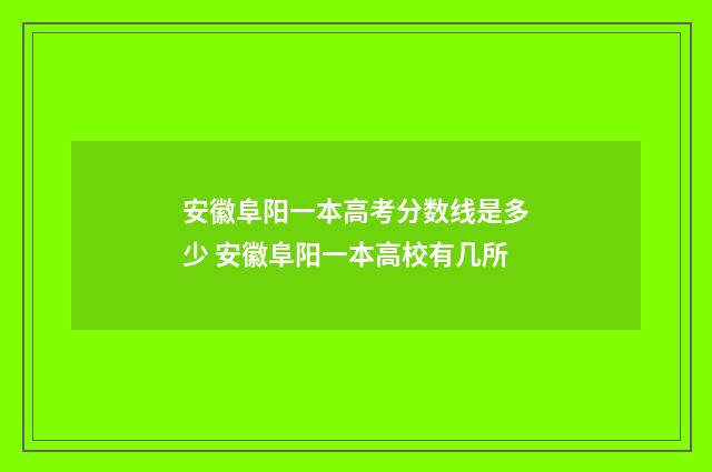 安徽阜阳一本高考分数线是多少 安徽阜阳一本高校有几所