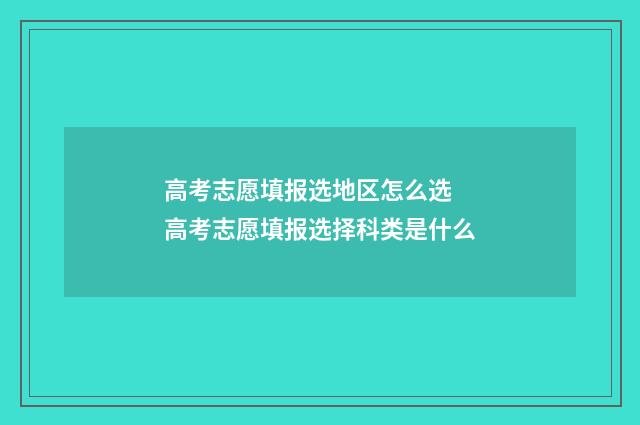 高考志愿填报选地区怎么选 高考志愿填报选择科类是什么