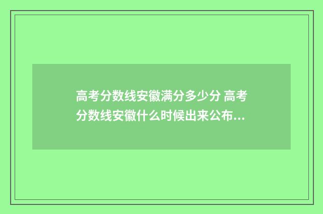 高考分数线安徽满分多少分 高考分数线安徽什么时候出来公布2024