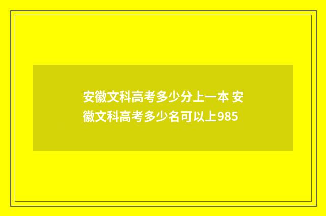 安徽文科高考多少分上一本 安徽文科高考多少名可以上985