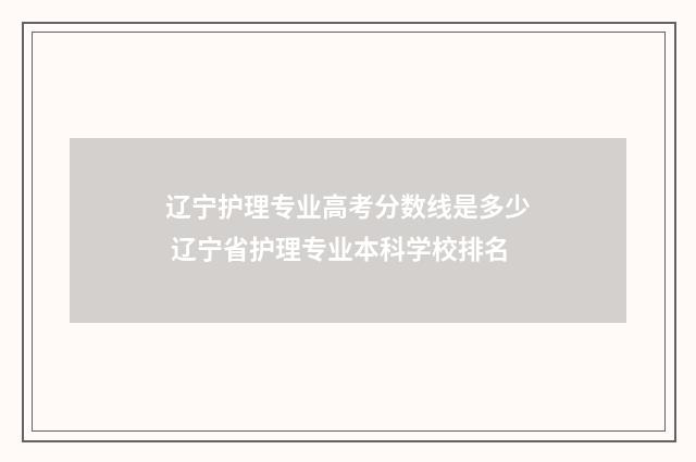 辽宁护理专业高考分数线是多少 辽宁省护理专业本科学校排名