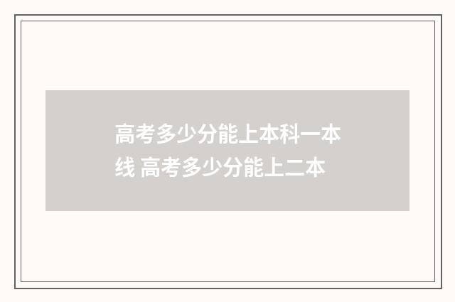 高考多少分能上本科一本线 高考多少分能上二本