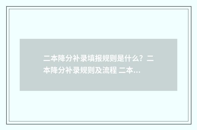 二本降分补录填报规则是什么？二本降分补录规则及流程 二本线降分补录