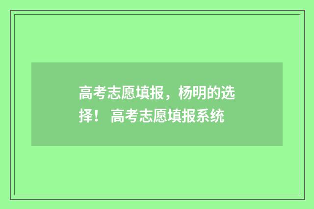 高考志愿填报，杨明的选择！ 高考志愿填报系统