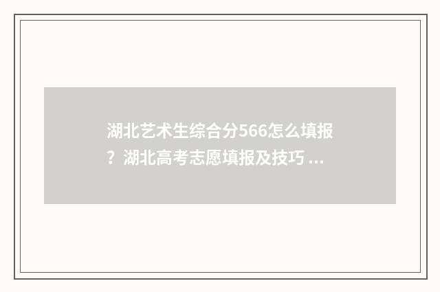 湖北艺术生综合分566怎么填报？湖北高考志愿填报及技巧 湖北艺术生综合分572可以上什么学院