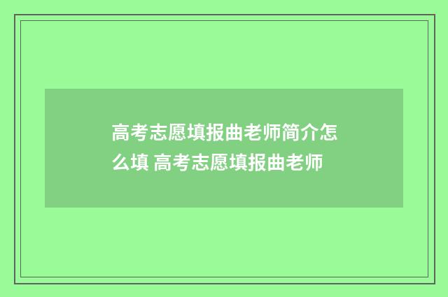 高考志愿填报曲老师简介怎么填 高考志愿填报曲老师