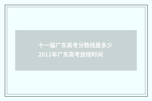 十一届广东高考分数线是多少 2011年广东高考放榜时间