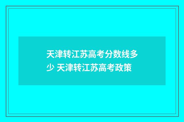 天津转江苏高考分数线多少 天津转江苏高考政策