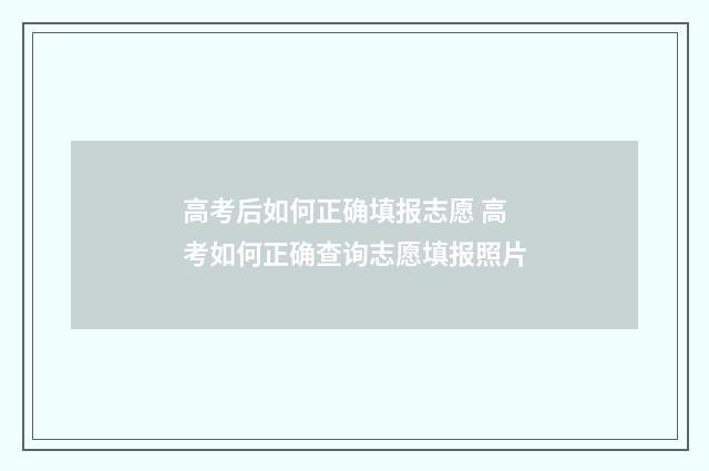 高考后如何正确填报志愿 高考如何正确查询志愿填报照片