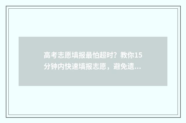 高考志愿填报最怕超时?教你15分钟内快速填报志愿,避免遗憾 高考志愿填报最后点击保存就行了是吗