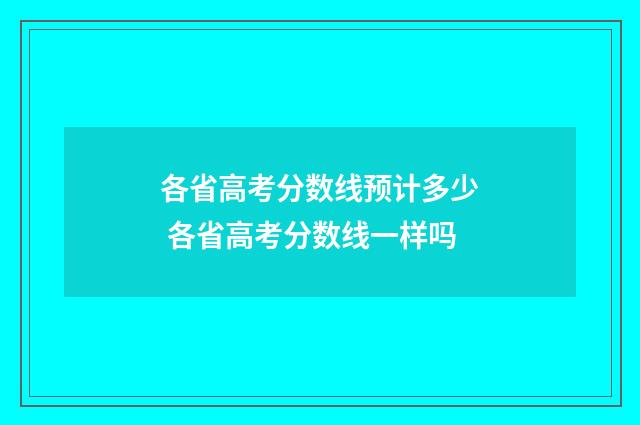 各省高考分数线预计多少 各省高考分数线一样吗