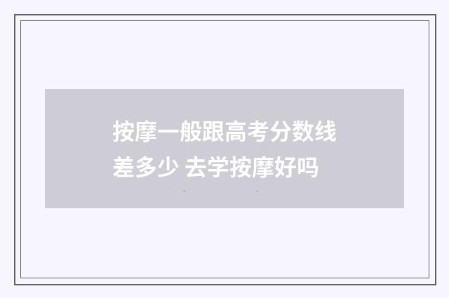 按摩一般跟高考分数线差多少 去学按摩好吗