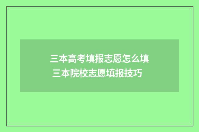 三本高考填报志愿怎么填 三本院校志愿填报技巧