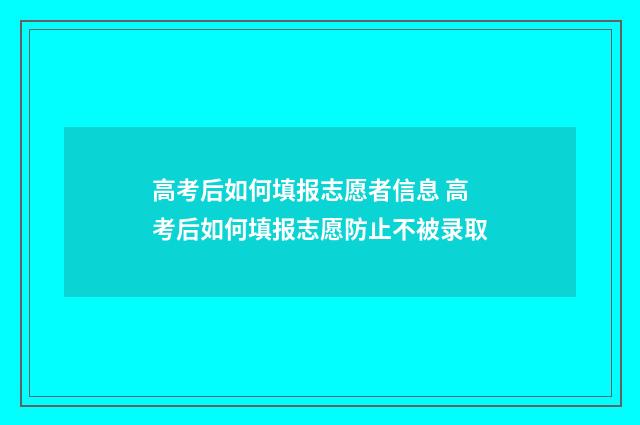高考后如何填报志愿者信息 高考后如何填报志愿防止不被录取