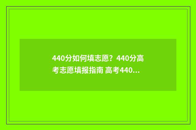 440分如何填志愿？440分高考志愿填报指南 高考440怎么填志愿