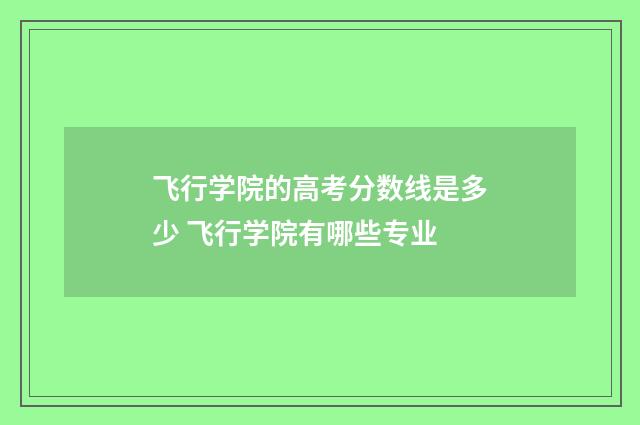 飞行学院的高考分数线是多少 飞行学院有哪些专业